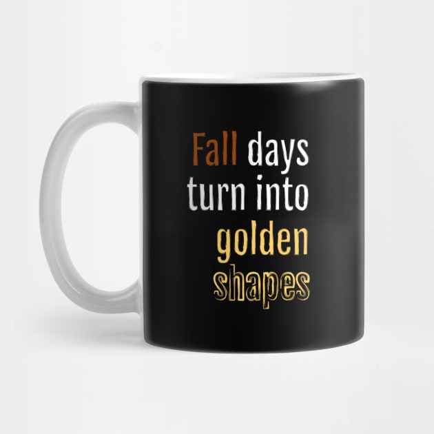 Fall days turn into golden shapes (Black Edition) by QuotopiaThreads